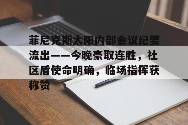 开云体育-菲尼克斯太阳内部会议纪要流出——今晚豪取连胜，社区盾使命明确，临场指挥获称赞的简单介绍